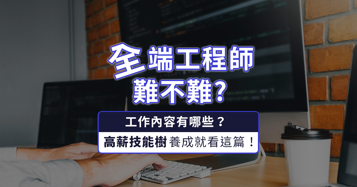 全端工程師難不難？工作內容有哪些？高薪技能樹養成就看這篇！